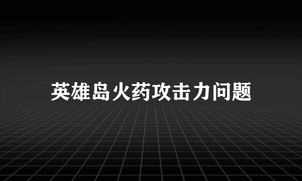 英雄岛火药攻击力问题