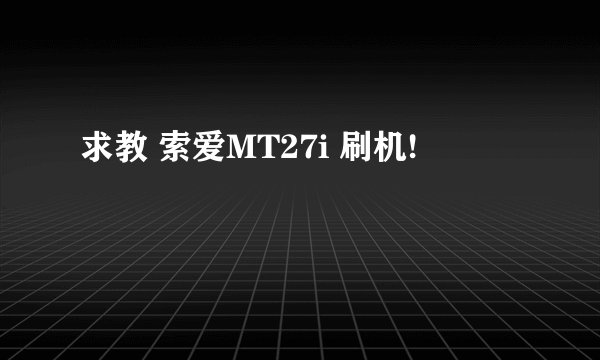 求教 索爱MT27i 刷机!