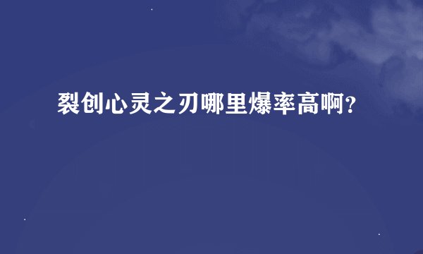 裂创心灵之刃哪里爆率高啊？