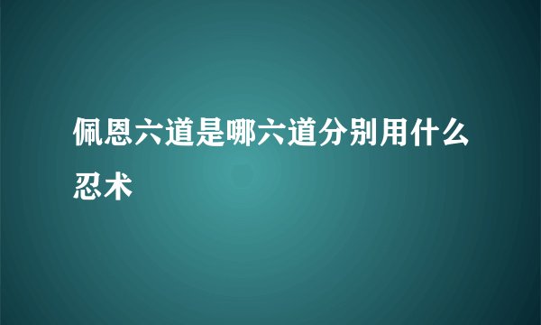 佩恩六道是哪六道分别用什么忍术