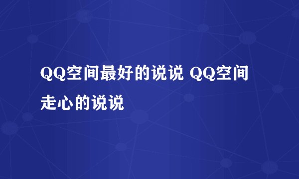 QQ空间最好的说说 QQ空间走心的说说