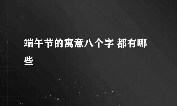 端午节的寓意八个字 都有哪些