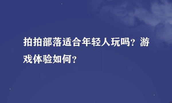 拍拍部落适合年轻人玩吗？游戏体验如何？