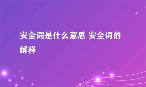 安全词是什么意思 安全词的解释