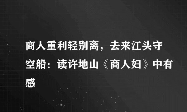 商人重利轻别离，去来江头守空船：读许地山《商人妇》中有感