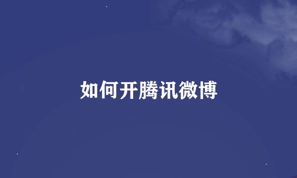 如何开腾讯微博