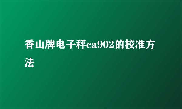 香山牌电子秤ca902的校准方法