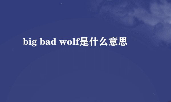 big bad wolf是什么意思