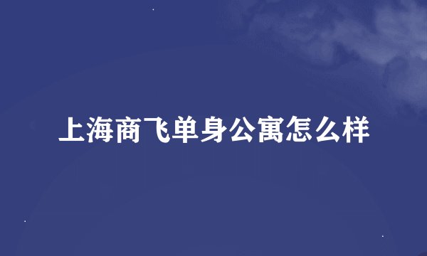 上海商飞单身公寓怎么样