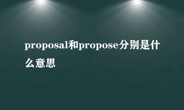 proposal和propose分别是什么意思