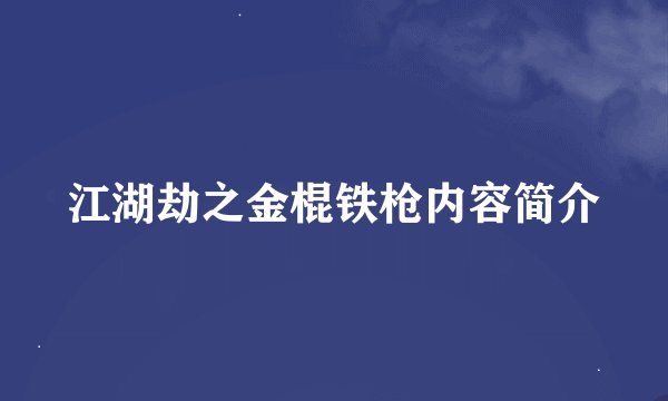 江湖劫之金棍铁枪内容简介