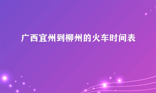 广西宜州到柳州的火车时间表