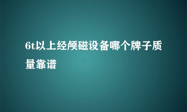 6t以上经颅磁设备哪个牌子质量靠谱