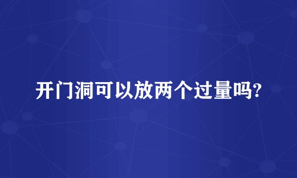 开门洞可以放两个过量吗?