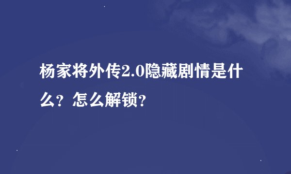 杨家将外传2.0隐藏剧情是什么?怎么解锁?