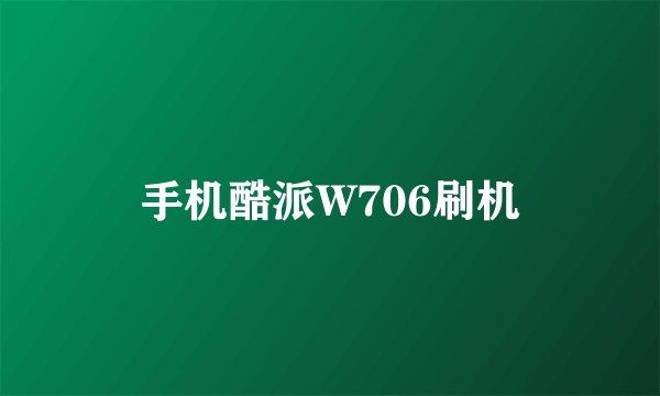 手机酷派W706刷机