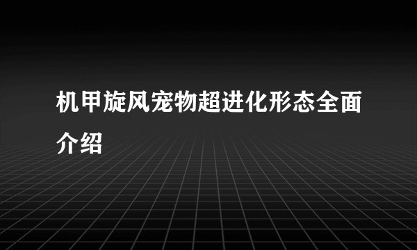 机甲旋风宠物超进化形态全面介绍