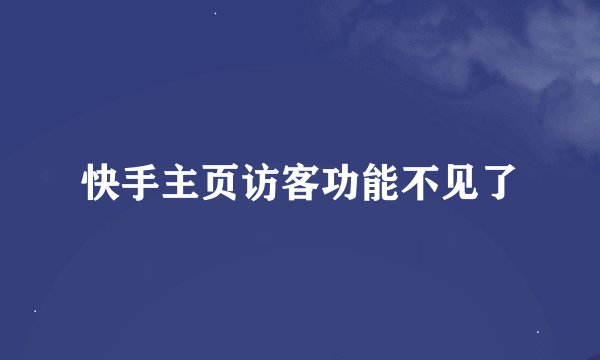 快手主页访客功能不见了
