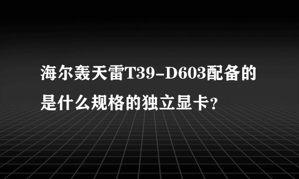 海尔轰天雷T39-D603配备的是什么规格的独立显卡？