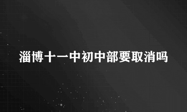 淄博十一中初中部要取消吗