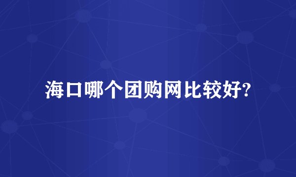 海口哪个团购网比较好?