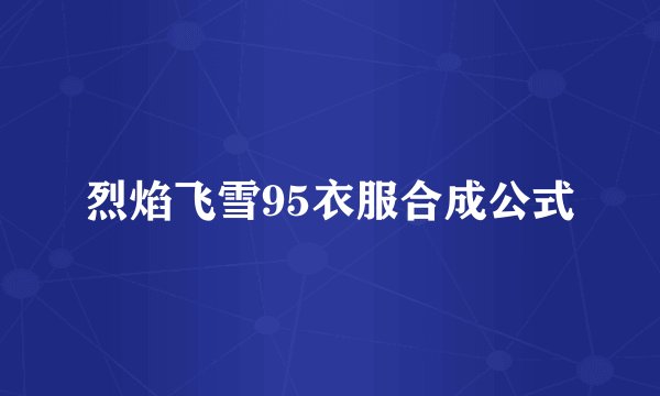 烈焰飞雪95衣服合成公式