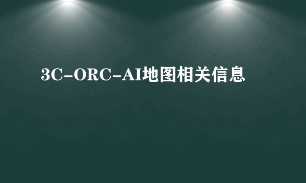 3C-ORC-AI地图相关信息