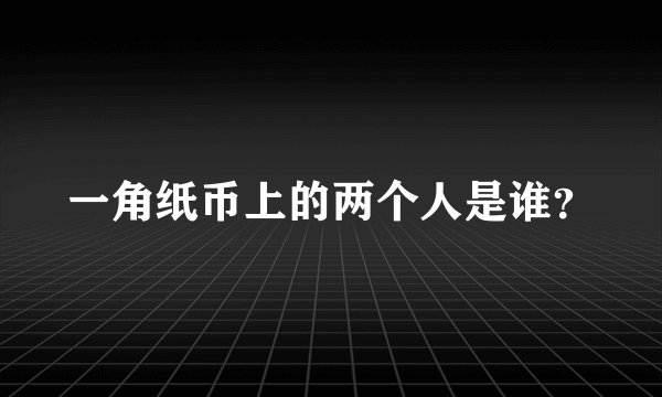 一角纸币上的两个人是谁?