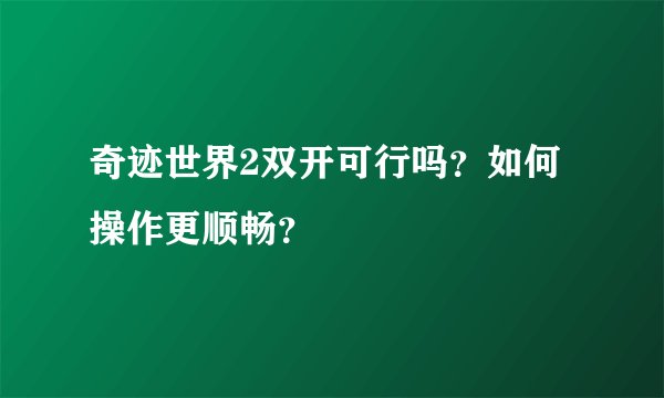 奇迹世界2双开可行吗？如何操作更顺畅？