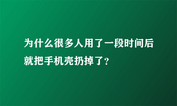 为什么很多人用了一段时间后就把手机壳扔掉了?