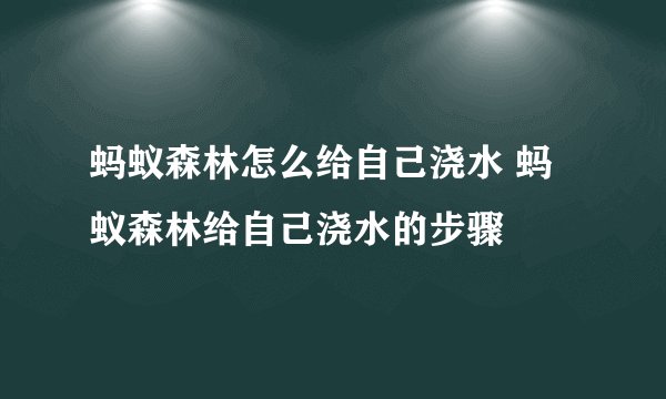 蚂蚁森林怎么给自己浇水 蚂蚁森林给自己浇水的步骤