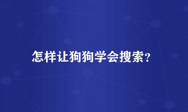 怎样让狗狗学会搜索？