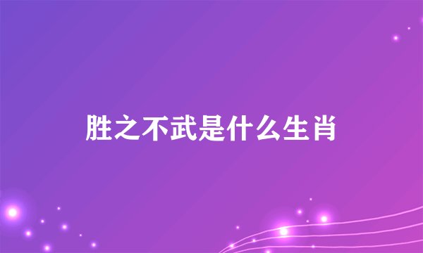 胜之不武是什么生肖