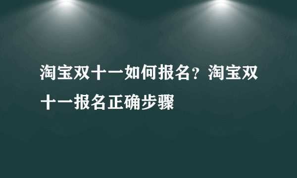 淘宝双十一如何报名？淘宝双十一报名正确步骤