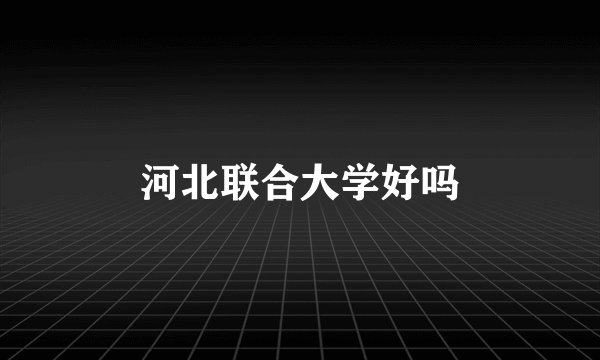 河北联合大学好吗
