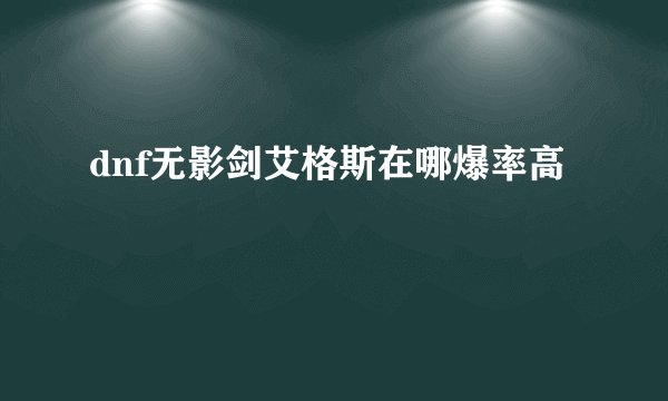 dnf无影剑艾格斯在哪爆率高