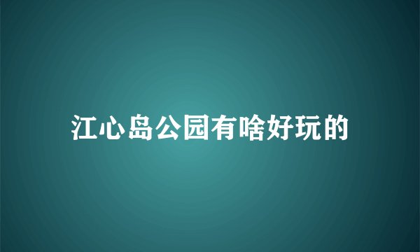 江心岛公园有啥好玩的