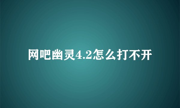 网吧幽灵4.2怎么打不开