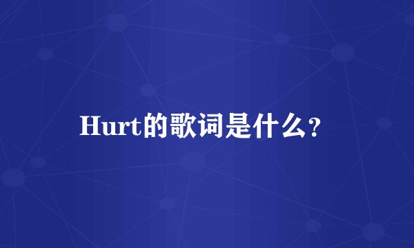 Hurt的歌词是什么？