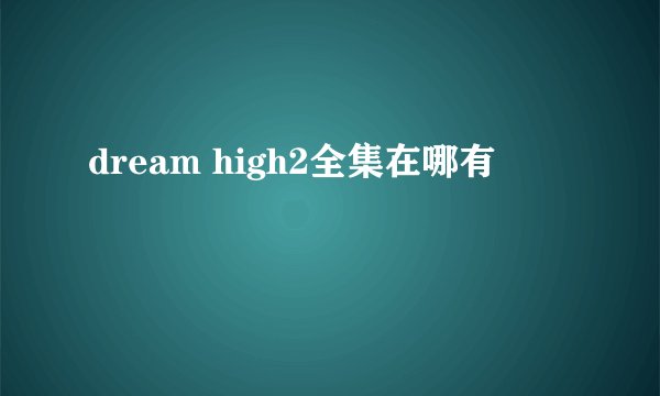 dream high2全集在哪有