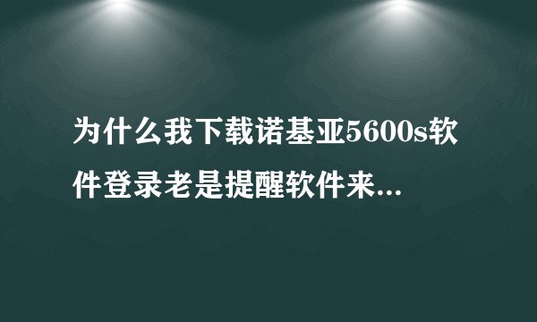 为什么我下载诺基亚5600s软件登录老是提醒软件来自布受信任提供商，在哪里下载可以解决这个问题？