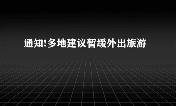 通知!多地建议暂缓外出旅游