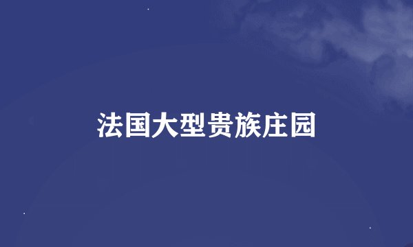 法国大型贵族庄园