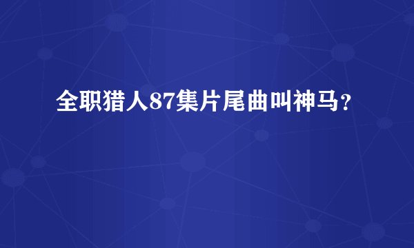 全职猎人87集片尾曲叫神马？