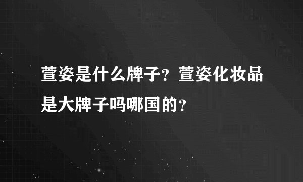 萱姿是什么牌子？萱姿化妆品是大牌子吗哪国的？