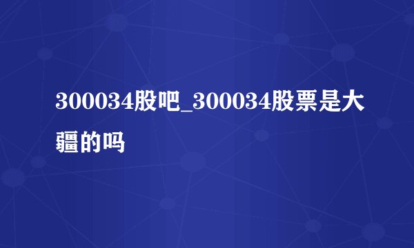 300034股吧_300034股票是大疆的吗