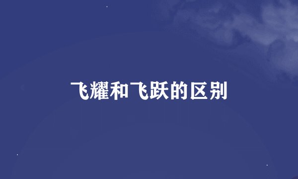 飞耀和飞跃的区别