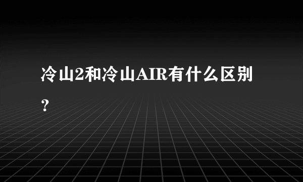 冷山2和冷山AIR有什么区别？