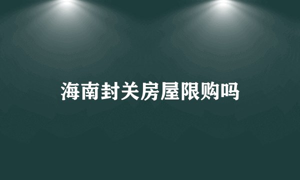 海南封关房屋限购吗