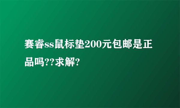 赛睿ss鼠标垫200元包邮是正品吗??求解?
